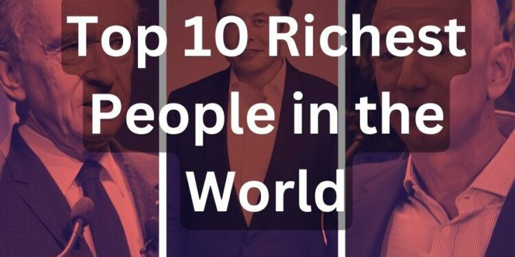 10 njerëzit më të pasur në botë për vitin 2023!